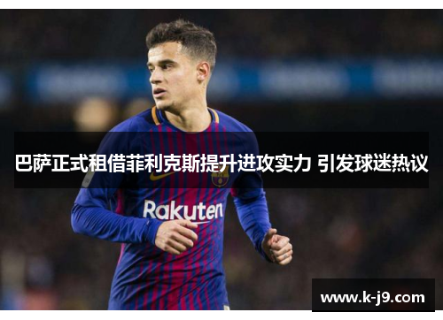 巴萨正式租借菲利克斯提升进攻实力 引发球迷热议